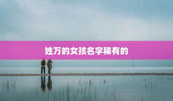 姓万的女孩名字稀有的