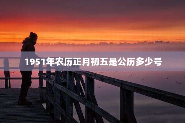 1951年农历正月初五是公历多少号