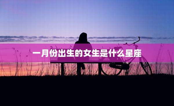 一月份出生的女生是什么星座