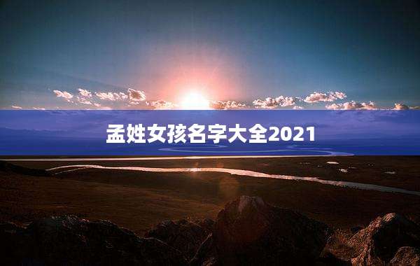 孟姓女孩名字大全2021