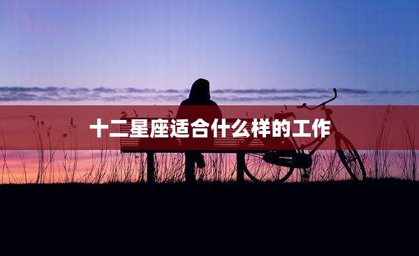 十二星座适合什么样的工作