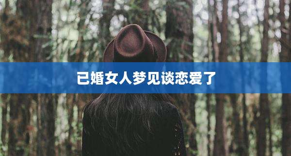 已婚女人梦见谈恋爱了