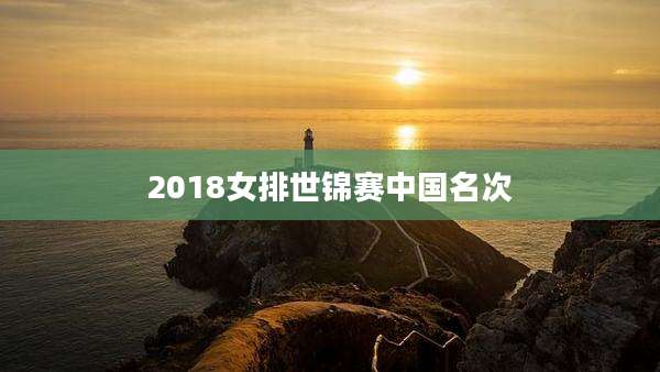 2018女排世锦赛中国名次