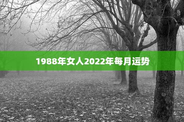 1988年女人2022年每月运势