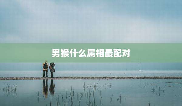 男猴什么属相最配对