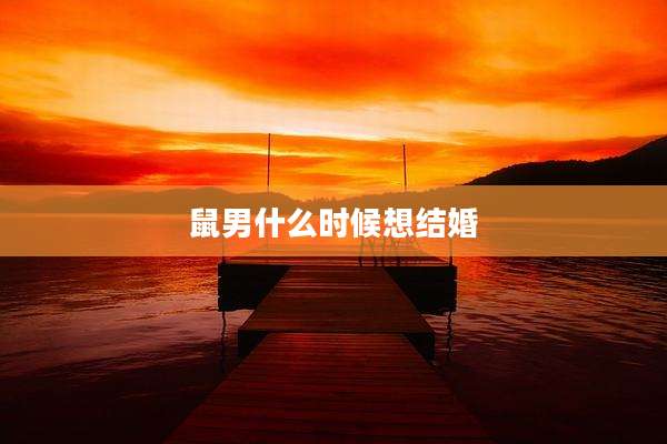 鼠男什么时候想结婚
