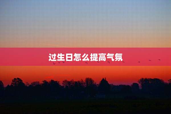 过生日怎么提高气氛
