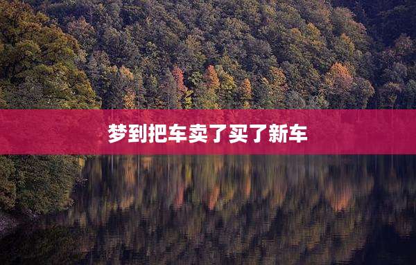 梦到把车卖了买了新车