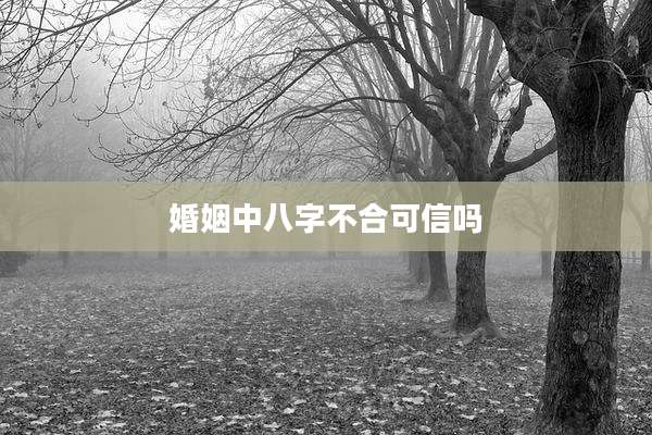 婚姻中八字不合可信吗
