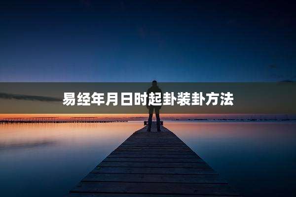 易经年月日时起卦装卦方法