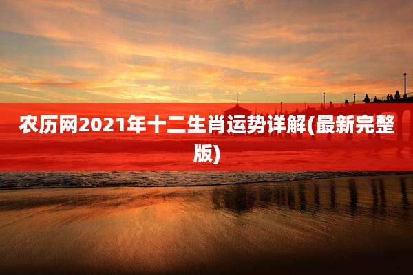 农历网2021年十二生肖运势详解(最新完整版)