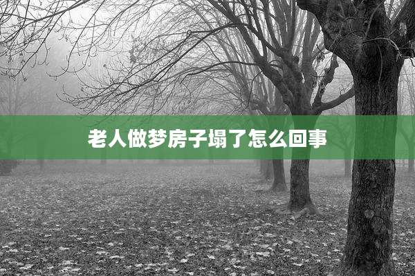 老人做梦房子塌了怎么回事