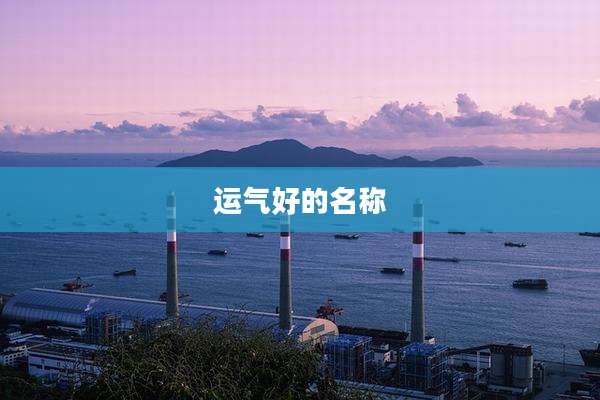 运气好的名称
