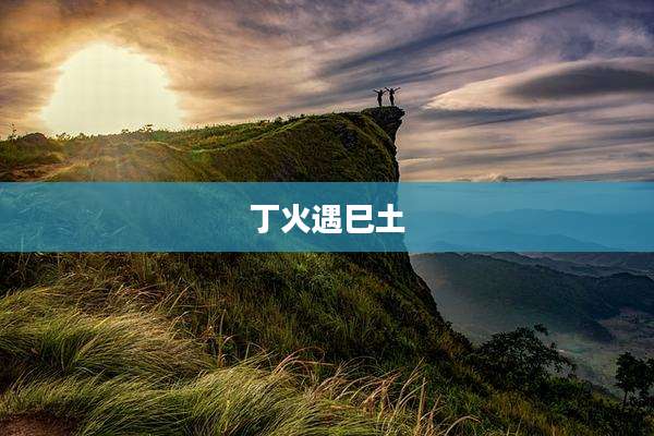 丁火遇巳土
