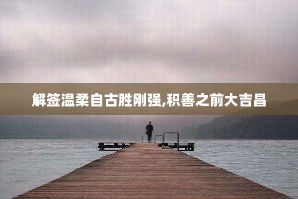 解签温柔自古胜刚强,积善之前大吉昌