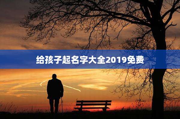 给孩子起名字大全2019免费