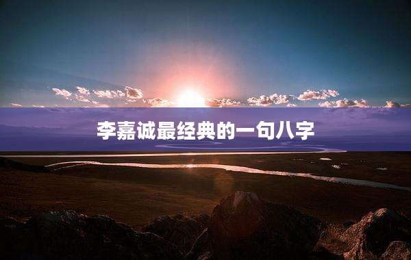 李嘉诚最经典的一句八字