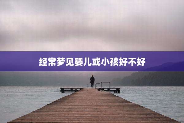经常梦见婴儿或小孩好不好
