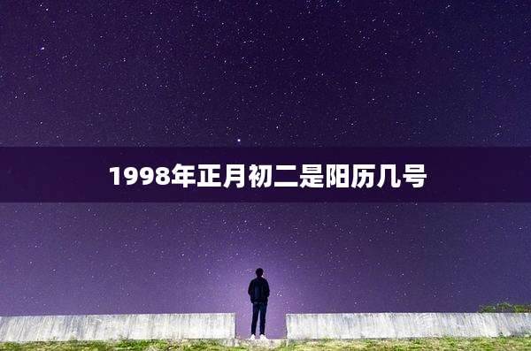 1998年正月初二是阳历几号