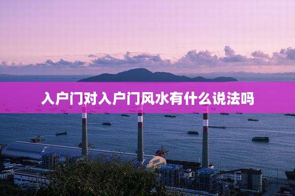入户门对入户门风水有什么说法吗