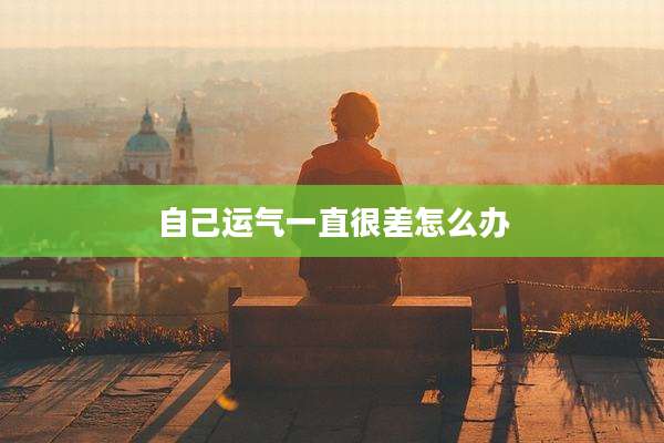 自己运气一直很差怎么办