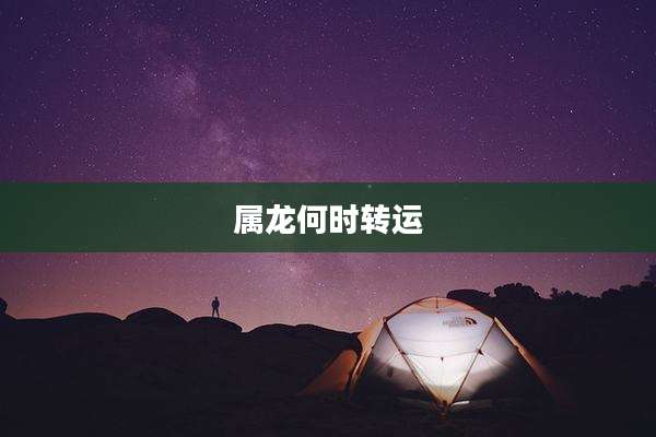 属龙何时转运