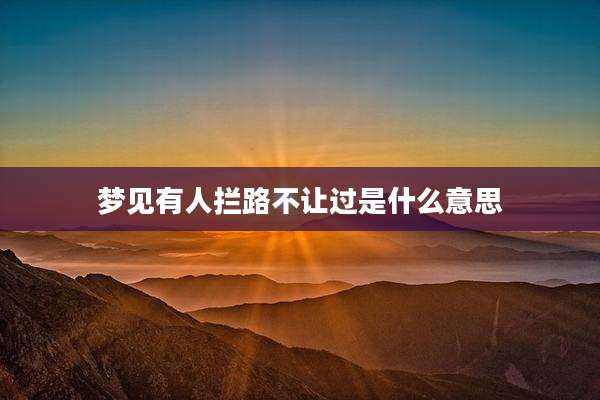 梦见有人拦路不让过是什么意思