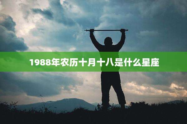 1988年农历十月十八是什么星座