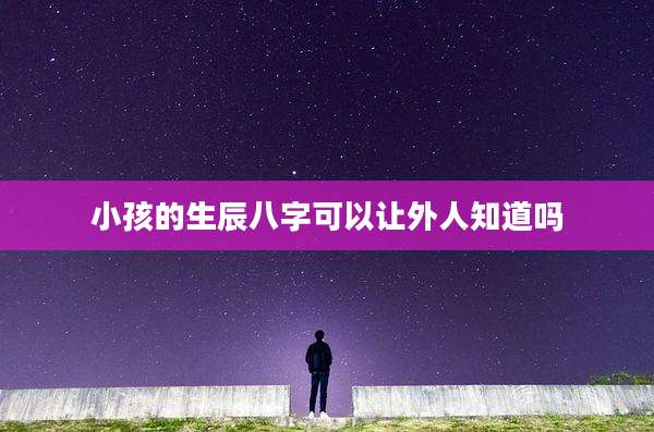 小孩的生辰八字可以让外人知道吗