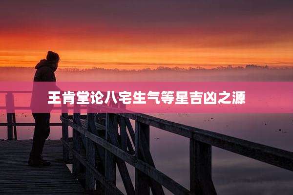 王肯堂论八宅生气等星吉凶之源