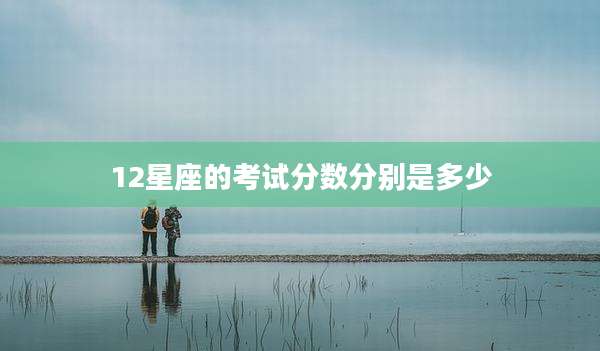 12星座的考试分数分别是多少