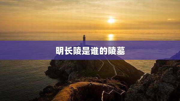 明长陵是谁的陵墓