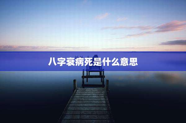 八字衰病死是什么意思
