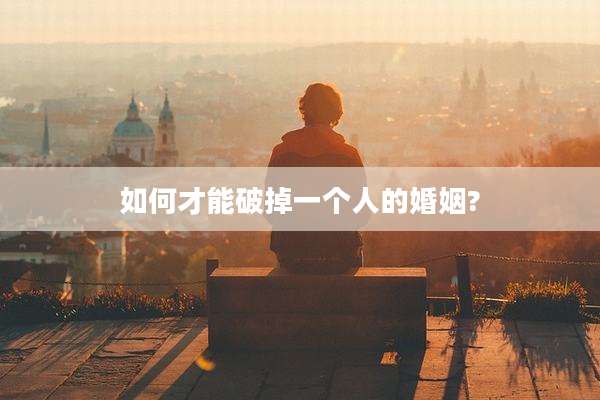 如何才能破掉一个人的婚姻?