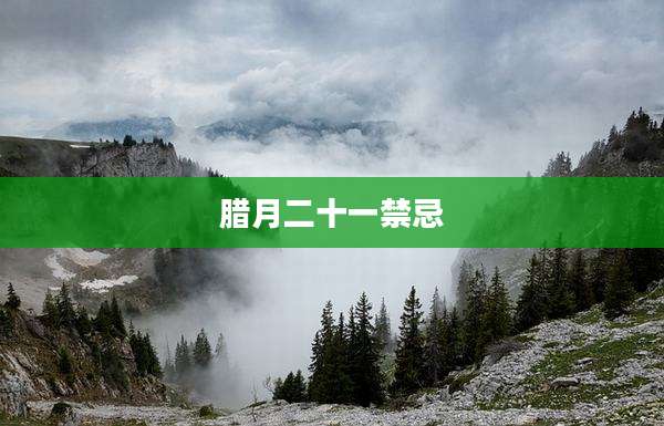 腊月二十一禁忌