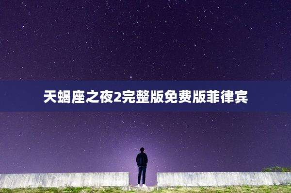 天蝎座之夜2完整版免费版菲律宾