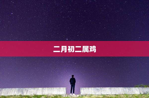 二月初二属鸡