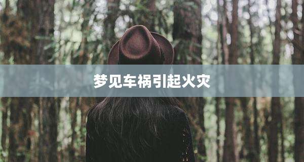 梦见车祸引起火灾