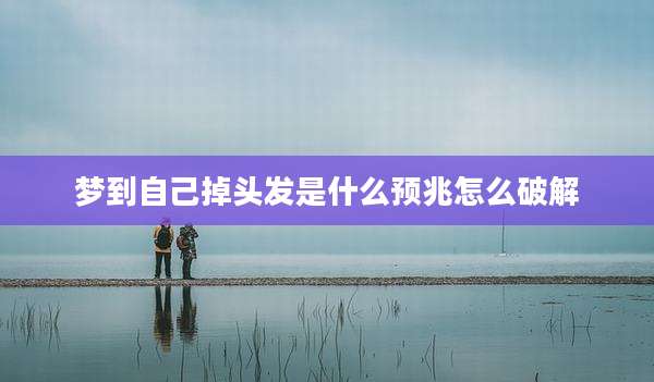 梦到自己掉头发是什么预兆怎么破解