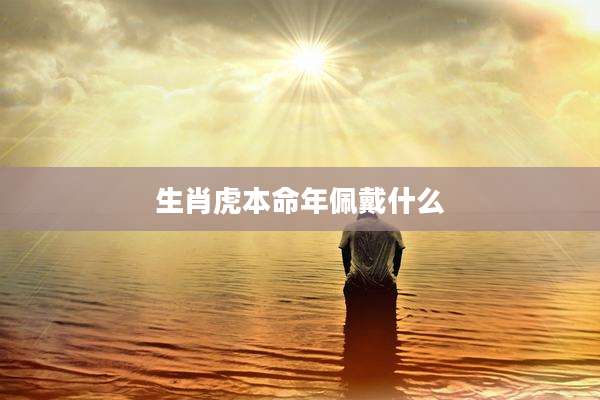 生肖虎本命年佩戴什么