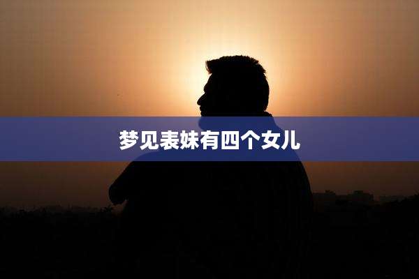 梦见表妹有四个女儿