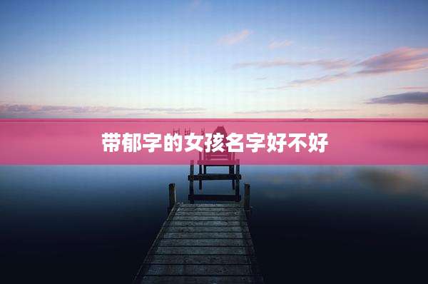 带郁字的女孩名字好不好