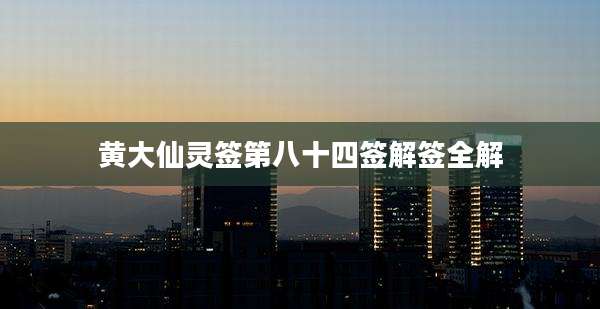 黄大仙灵签第八十四签解签全解
