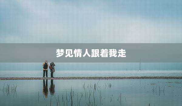 梦见情人跟着我走