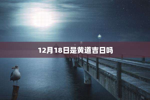 12月18日是黄道吉日吗