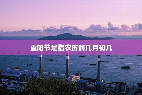重阳节是指农历的几月初几