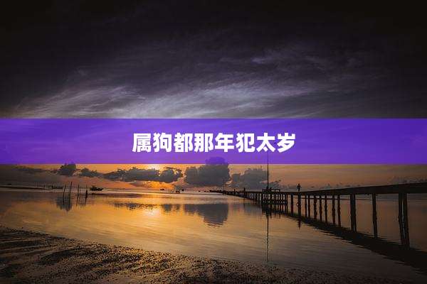 属狗都那年犯太岁