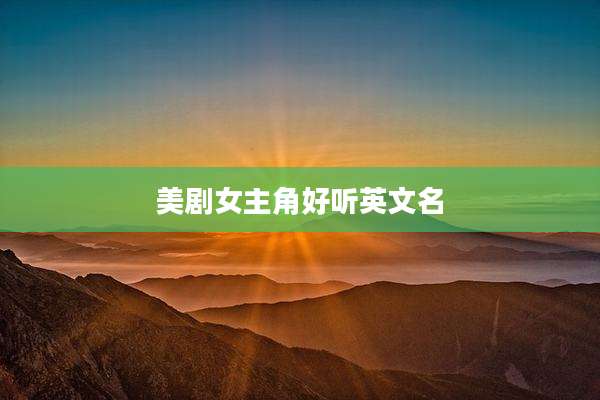 美剧女主角好听英文名