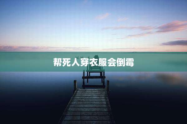 帮死人穿衣服会倒霉