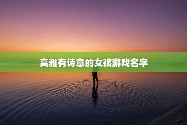 高雅有诗意的女孩游戏名字